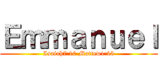 Ｅｍｍａｎｕｅｌ (Isaiah7:10 Mattew1:23)