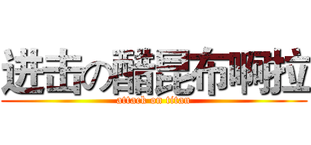 进击の醋昆布啊拉 (attack on titan)