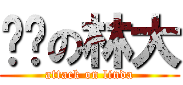 进击の林大 (attack on linda)