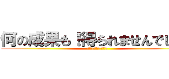 何の成果も！得られませんでした！ (うゔぁぁぁぁぁぁぁぁぁぁ)