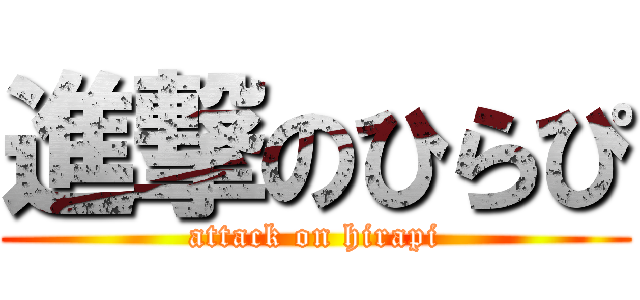 進撃のひらぴ (attack on hirapi)