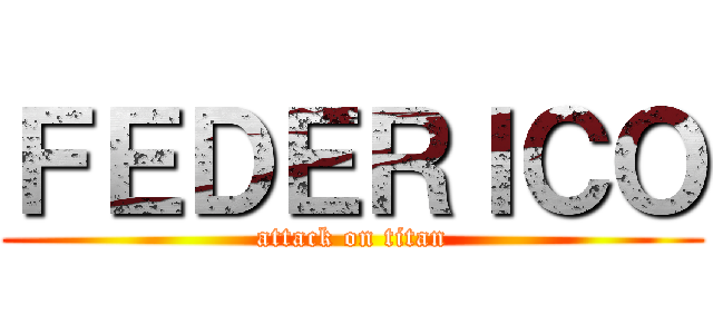 ＦＥＤＥＲＩＣＯ (attack on titan)