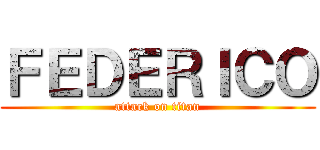 ＦＥＤＥＲＩＣＯ (attack on titan)
