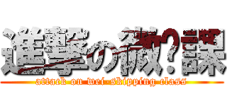 進撃の微蹺課 (attack on wei-skipping class)