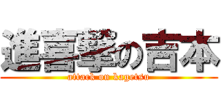 進喜撃の吉本 (attack on kagetsu)