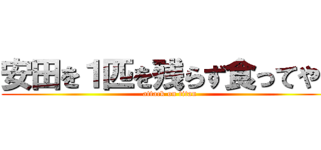 安田を１匹を残らず食ってやる (attack on titan)