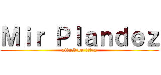 Ｍｉｒ Ｐｌａｎｄｅｚ (attack on titan)