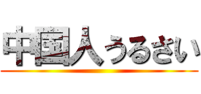 中国人うるさい ()