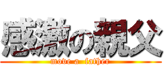 感激の親父 (move a  father)