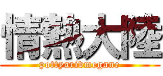 情熱大陸 (pottyarivmegane)