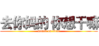 去你妈的 你想干嘛 (attack on titan)