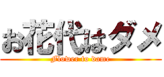 お花代はダメ (Flower to dame)