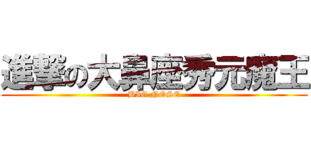 進撃の大鼻座秀元魔王 (BIG NOSE)