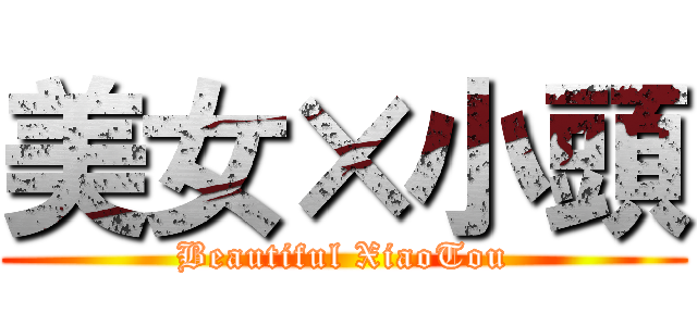 美女×小頭 (Beautiful XiaoTou)
