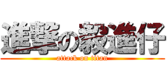 進撃の毅進仔 (attack on titan)