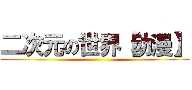 二次元の世界【动漫】 ()