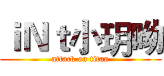ｉＮｔ小玥呦 (attack on titan)