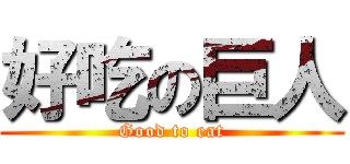 好吃の巨人 (Good to eat)