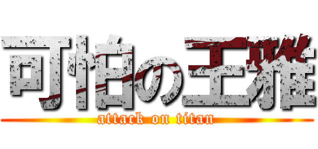 可怕の王雅 (attack on titan)