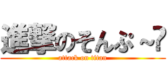 進撃のそんぷ～🐸 (attack on titan)