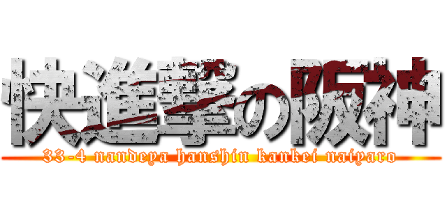 快進撃の阪神 (33-4 nandeya hanshin kankei naiyaro)