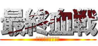 最終血戦 (三千世界ノ血ノ海ヘ)