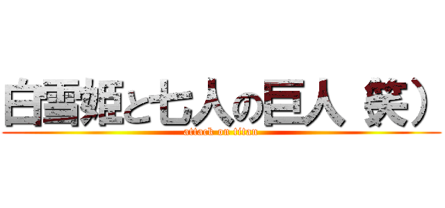 白雪姫と七人の巨人（笑） (attack on titan)