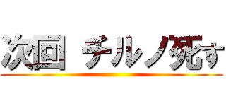 次回 チルノ死す ()