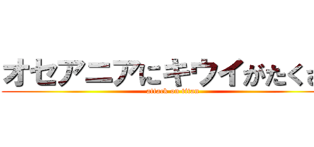 オセアニアにキウイがたくさん (attack on titan)