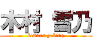 木村 雪乃 (kimura yukino)