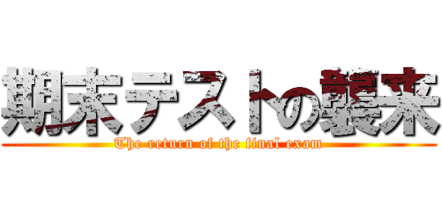 期末テストの襲来 (The return of the final exam)