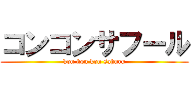 コンコンサフール (kon kon kon sahuru)