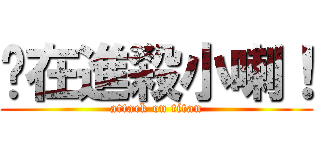 你在進殺小喇！ (attack on titan)