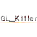 ＧＬ＿Ｋｉｌｌｅｒ (ch.)