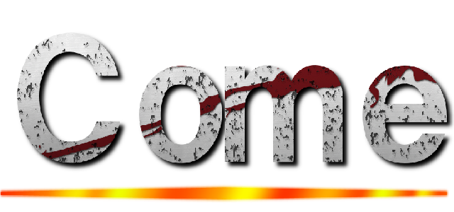 Ｃｏｍｅ ()