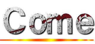Ｃｏｍｅ ()
