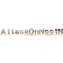 ＡｔｔａｃｋＯｎＮｏｏｔＮｏｏｔ ()