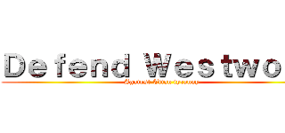 Ｄｅｆｅｎｄ Ｗｅｓｔｗｏｏｄ (Against Titan tyranny)