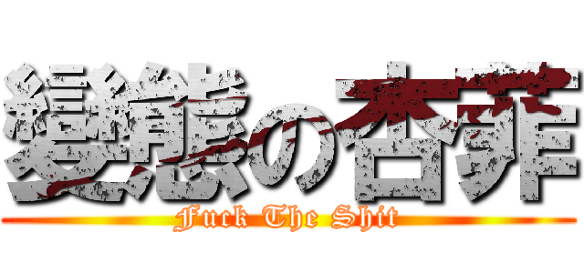 變態の杏菲 (Fuck The Shit)