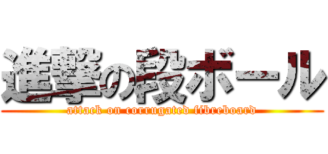 進撃の段ボール (attack on corrugated fibreboard)