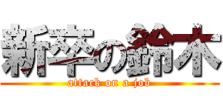 新卒の鈴木 (attack on a job)