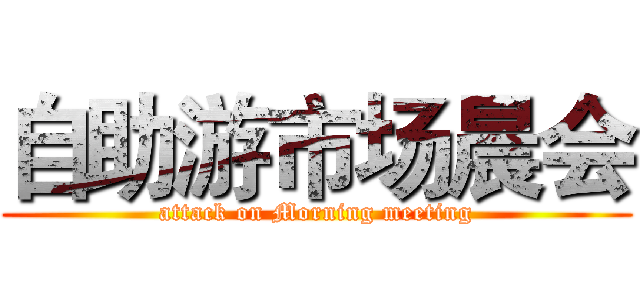 自助游市场晨会 (attack on Morning meeting)
