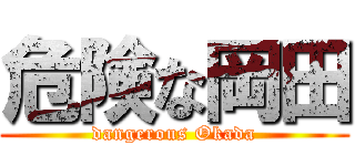 危険な岡田 (dangerous Okada)