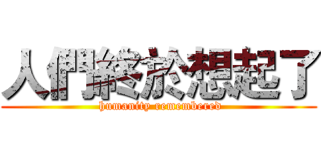 人們終於想起了 ( humanity remembered)