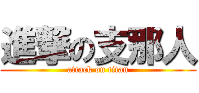 進撃の支那人 (attack on titan)