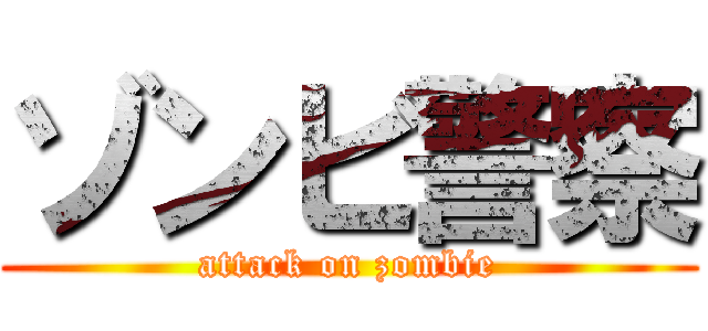 ゾンビ警察 (attack on zombie)