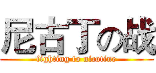 尼古丁の战 (fighting to nicotine)