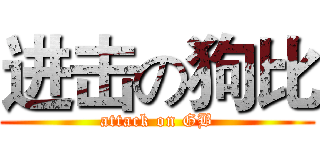 进击の狗比 (attack on GB)