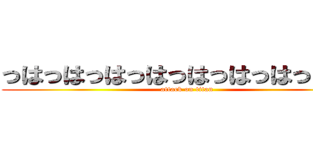 っはっはっはっはっはっはっはっはっは (attack on titan)