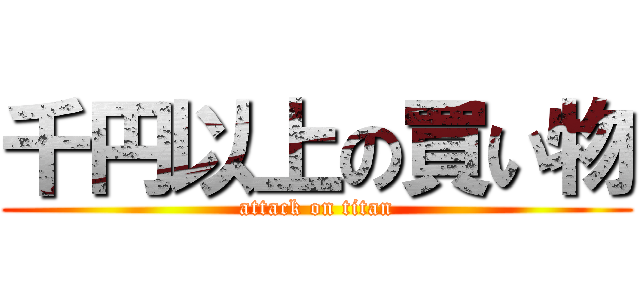 千円以上の買い物 (attack on titan)